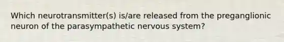 Which neurotransmitter(s) is/are released from the preganglionic neuron of the parasympathetic nervous system?