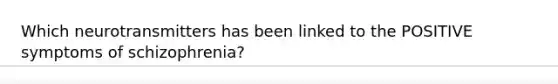 Which neurotransmitters has been linked to the POSITIVE symptoms of schizophrenia?