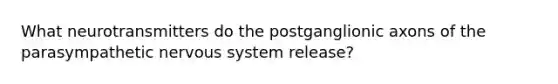 What neurotransmitters do the postganglionic axons of the parasympathetic nervous system release?