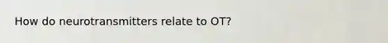 How do neurotransmitters relate to OT?