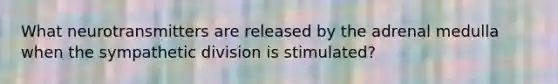What neurotransmitters are released by the adrenal medulla when the sympathetic division is stimulated?