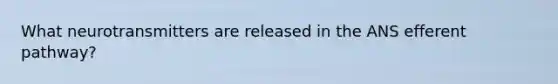What neurotransmitters are released in the ANS efferent pathway?