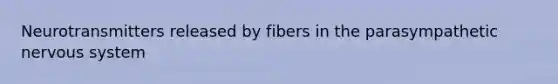 Neurotransmitters released by fibers in the parasympathetic <a href='https://www.questionai.com/knowledge/kThdVqrsqy-nervous-system' class='anchor-knowledge'>nervous system</a>