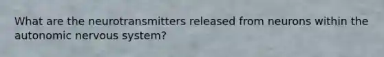 What are the neurotransmitters released from neurons within the autonomic nervous system?