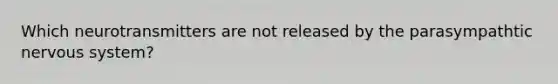 Which neurotransmitters are not released by the parasympathtic <a href='https://www.questionai.com/knowledge/kThdVqrsqy-nervous-system' class='anchor-knowledge'>nervous system</a>?