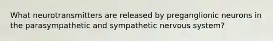 What neurotransmitters are released by preganglionic neurons in the parasympathetic and sympathetic nervous system?