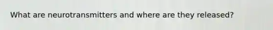 What are neurotransmitters and where are they released?