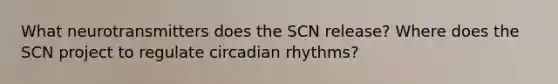 What neurotransmitters does the SCN release? Where does the SCN project to regulate circadian rhythms?