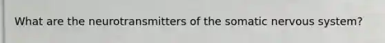What are the neurotransmitters of the somatic nervous system?