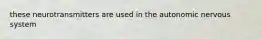these neurotransmitters are used in the autonomic nervous system