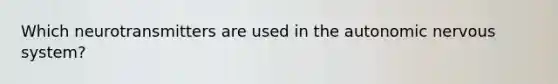 Which neurotransmitters are used in the autonomic nervous system?