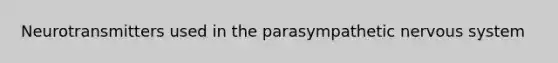 Neurotransmitters used in the parasympathetic nervous system