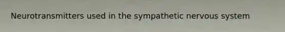 Neurotransmitters used in the sympathetic nervous system