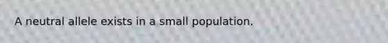 A neutral allele exists in a small population.