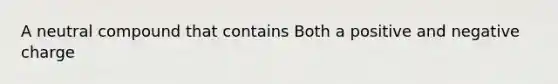 A neutral compound that contains Both a positive and negative charge