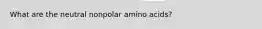 What are the neutral nonpolar amino acids?
