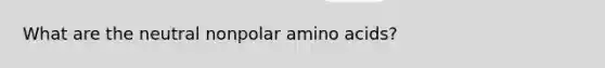What are the neutral nonpolar amino acids?