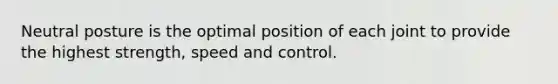 Neutral posture is the optimal position of each joint to provide the highest strength, speed and control.