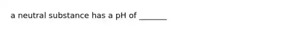 a neutral substance has a pH of _______