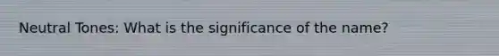 Neutral Tones: What is the significance of the name?