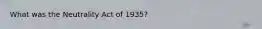 What was the Neutrality Act of 1935?