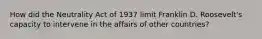 How did the Neutrality Act of 1937 limit Franklin D. Roosevelt's capacity to intervene in the affairs of other countries?