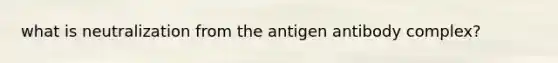 what is neutralization from the antigen antibody complex?