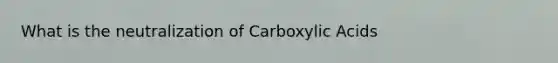 What is the neutralization of Carboxylic Acids