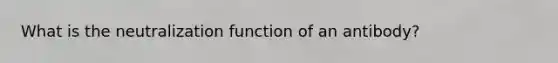 What is the neutralization function of an antibody?