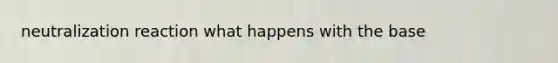 neutralization reaction what happens with the base