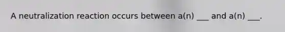 A neutralization reaction occurs between a(n) ___ and a(n) ___.