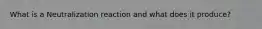 What is a Neutralization reaction and what does it produce?