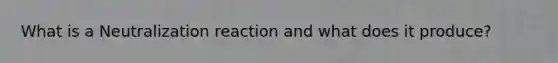 What is a Neutralization reaction and what does it produce?