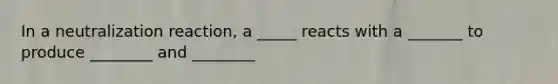 In a neutralization reaction, a _____ reacts with a _______ to produce ________ and ________