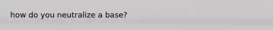 how do you neutralize a base?