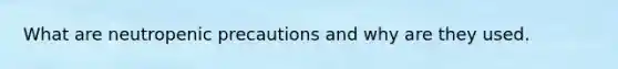 What are neutropenic precautions and why are they used.