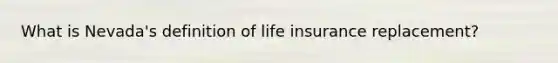 What is Nevada's definition of life insurance replacement?