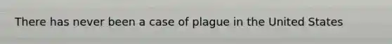 There has never been a case of plague in the United States