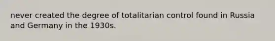 never created the degree of totalitarian control found in Russia and Germany in the 1930s.