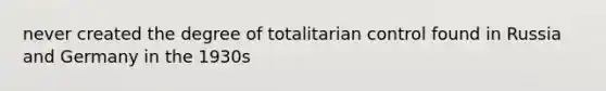 never created the degree of totalitarian control found in Russia and Germany in the 1930s