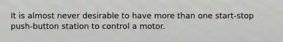 It is almost never desirable to have more than one start-stop push-button station to control a motor.