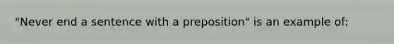 "Never end a sentence with a preposition" is an example of: