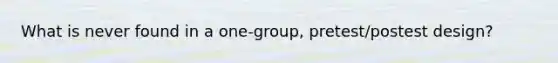 What is never found in a one-group, pretest/postest design?