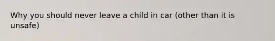 Why you should never leave a child in car (other than it is unsafe)