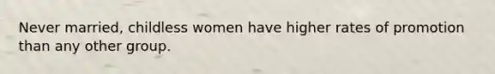 Never married, childless women have higher rates of promotion than any other group.