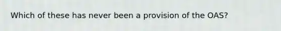 Which of these has never been a provision of the OAS?