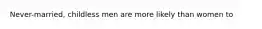 Never-married, childless men are more likely than women to