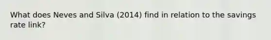 What does Neves and Silva (2014) find in relation to the savings rate link?