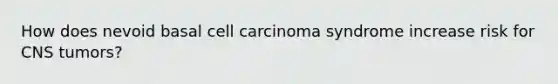 How does nevoid basal cell carcinoma syndrome increase risk for CNS tumors?