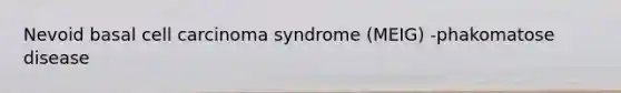 Nevoid basal cell carcinoma syndrome (MEIG) -phakomatose disease